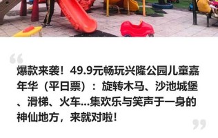 【北京】爆款来袭！49.9元畅玩兴隆公园儿童嘉年华：旋转木马、沙池城堡、滑梯、火车...集欢乐与笑声于一身的神仙地方，来就对啦！